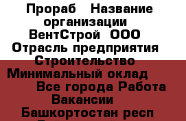 Прораб › Название организации ­ ВентСтрой, ООО › Отрасль предприятия ­ Строительство › Минимальный оклад ­ 35 000 - Все города Работа » Вакансии   . Башкортостан респ.,Баймакский р-н